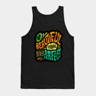 A Beautiful Thing Is Never Perfect - Typography Inspirational Quote Design Great For Any Occasion Tank Top